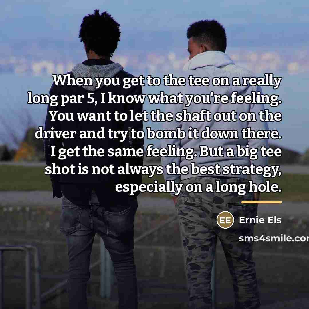 “When you get to the tee on a really long…” quote by Ernie Els