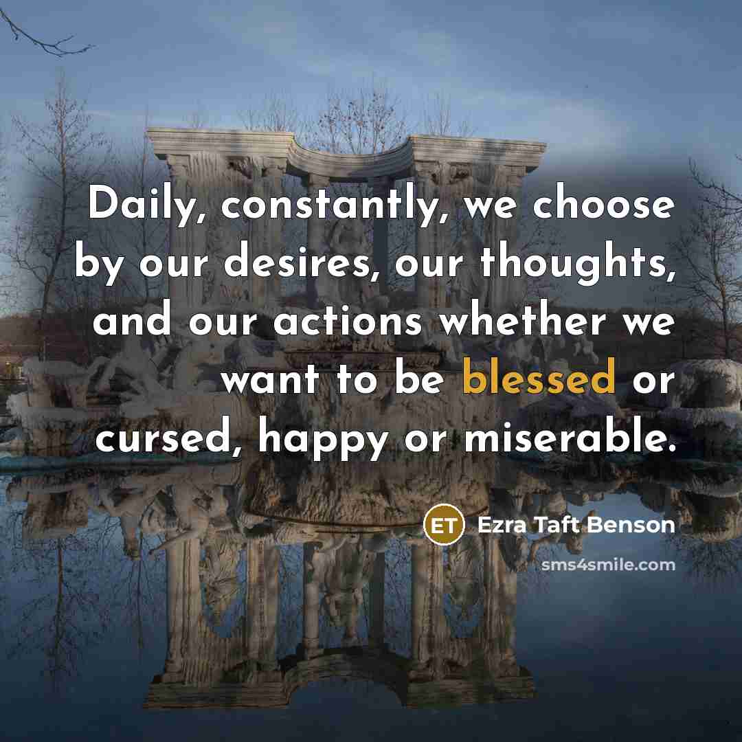 “Daily, constantly, we choose by our desires, our thoughts, and…” quote by Ezra Taft Benson