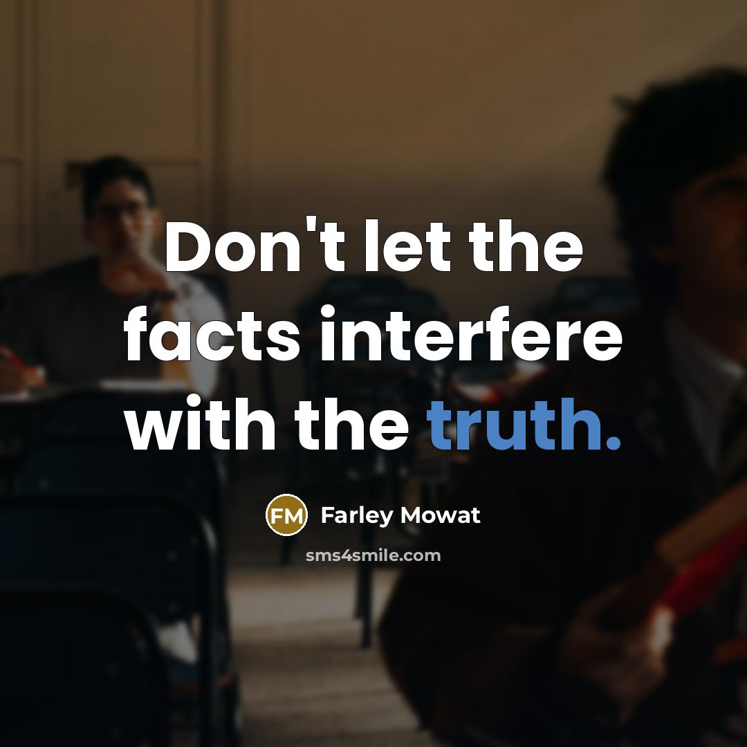 “Don't let the facts interfere with the truth.…” quote by Farley Mowat