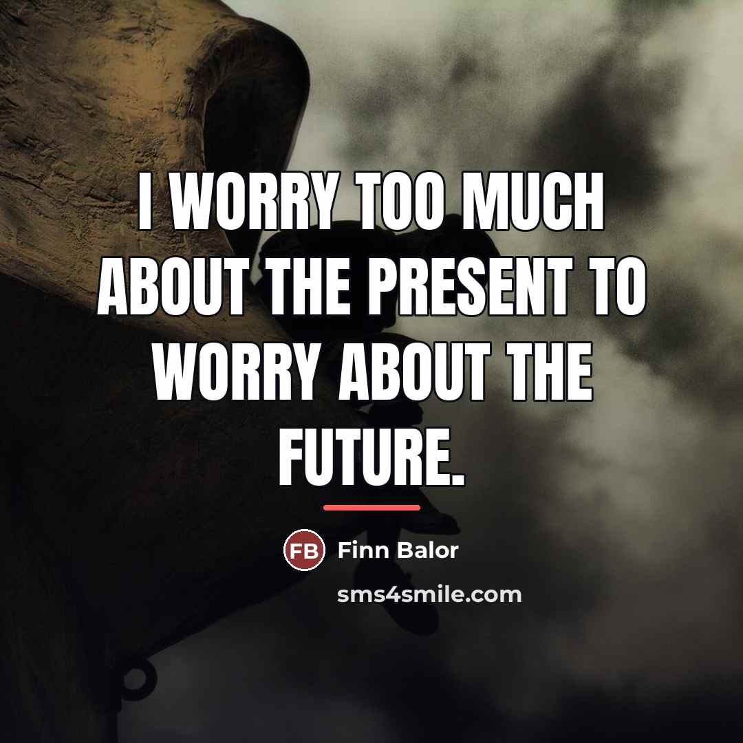 “I worry too much about the present to worry about…” quote by Finn Balor