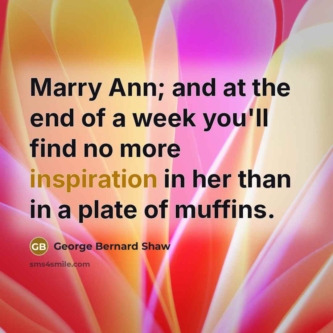 “Marry Ann; and at the end of a week you'll…” quote by George Bernard Shaw