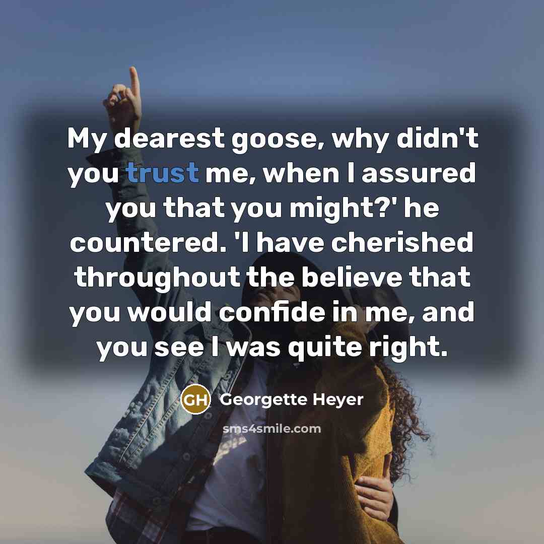 “My dearest goose, why didn't you trust me, when I…” quote by Georgette Heyer