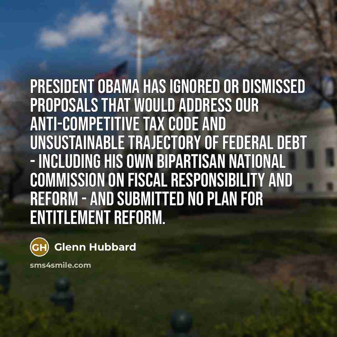 “President Obama has ignored or dismissed proposals that would address…” quote by Glenn Hubbard