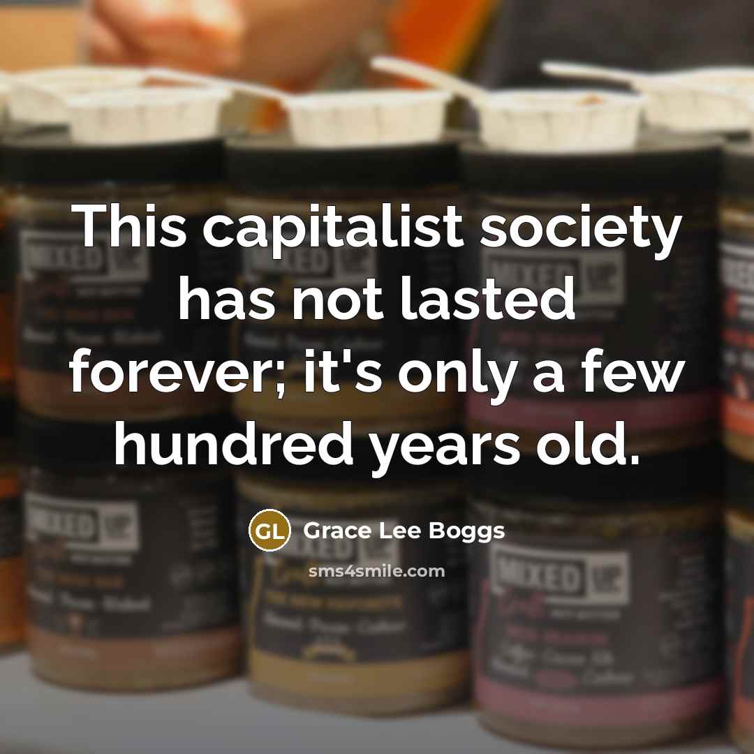 “This capitalist society has not lasted forever; it's only a…” quote by Grace Lee Boggs
