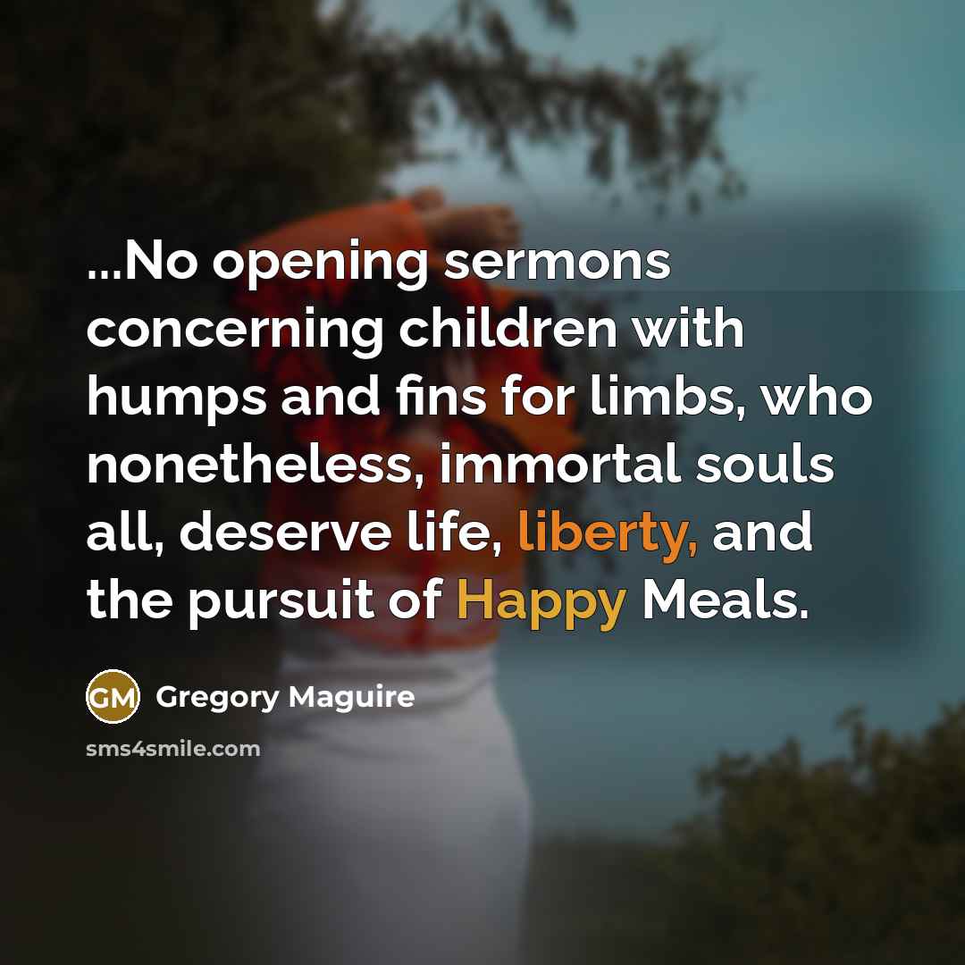 “...No opening sermons concerning children with humps and fins for…” quote by Gregory Maguire