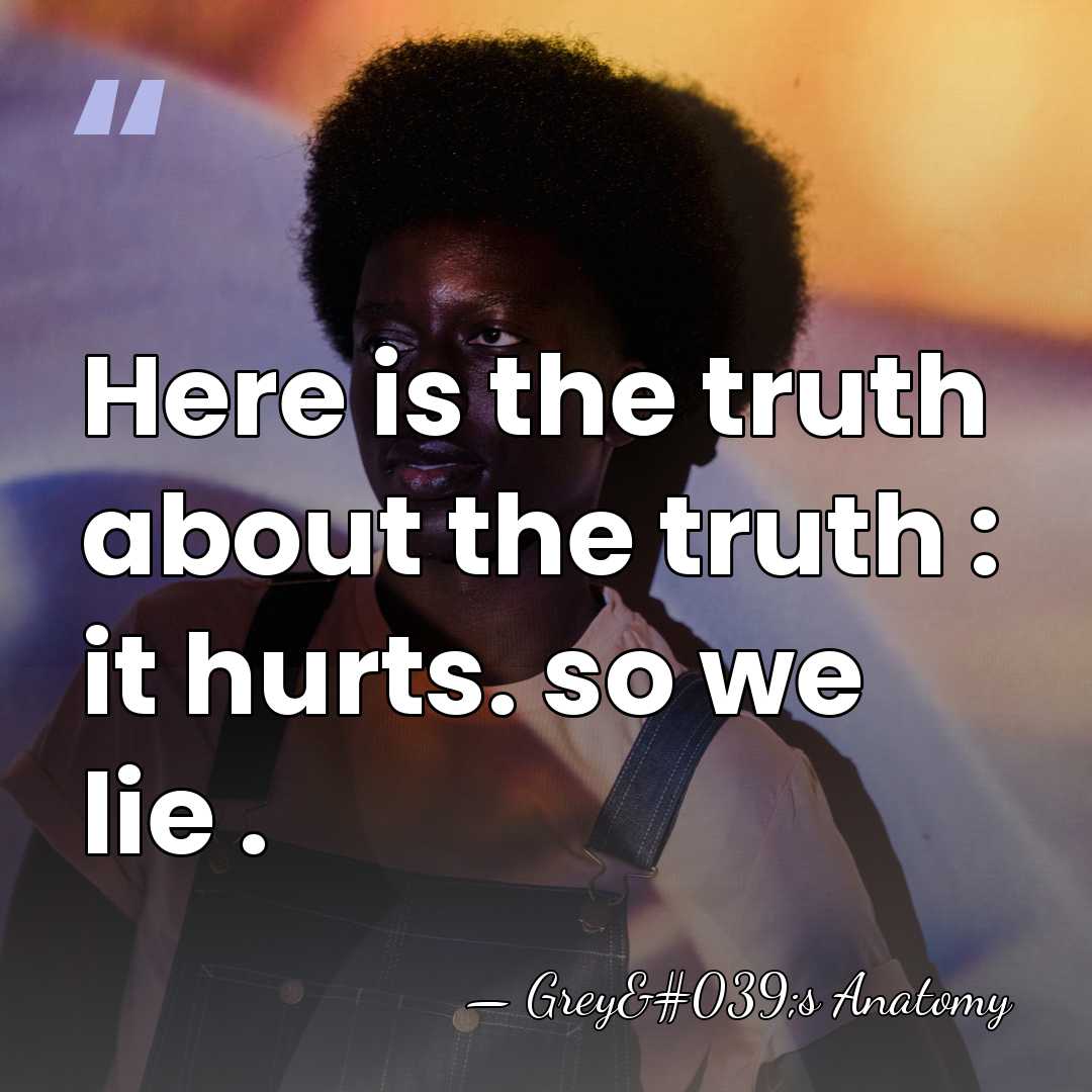 Here is the truth about the truth : it hurts. so we&hellip; - Grey's Anatomy