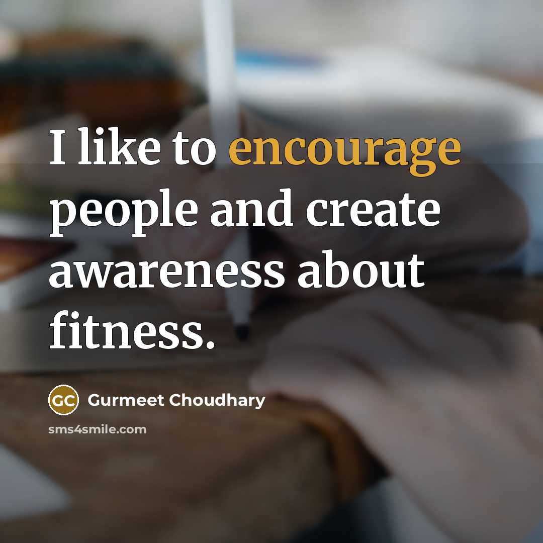 “I like to encourage people and create awareness about fitness.…” quote by Gurmeet Choudhary