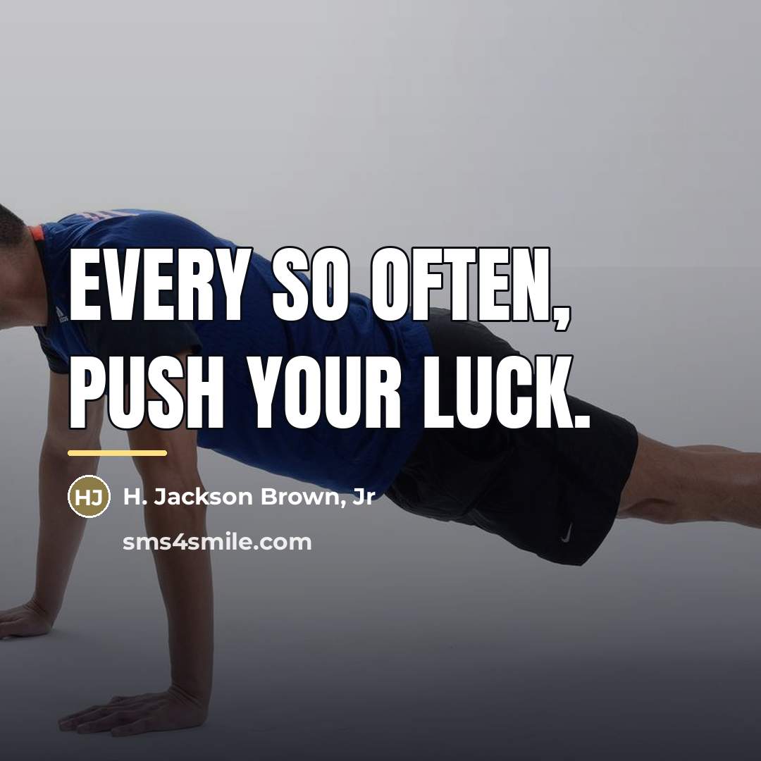 “Every so often, push your luck.…” quote by H. Jackson Brown, Jr