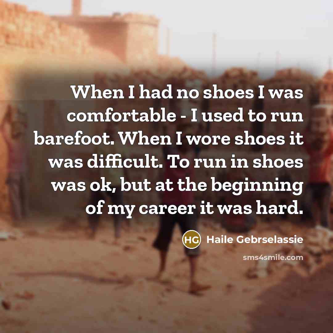 “When I had no shoes I was comfortable - I…” quote by Haile Gebrselassie