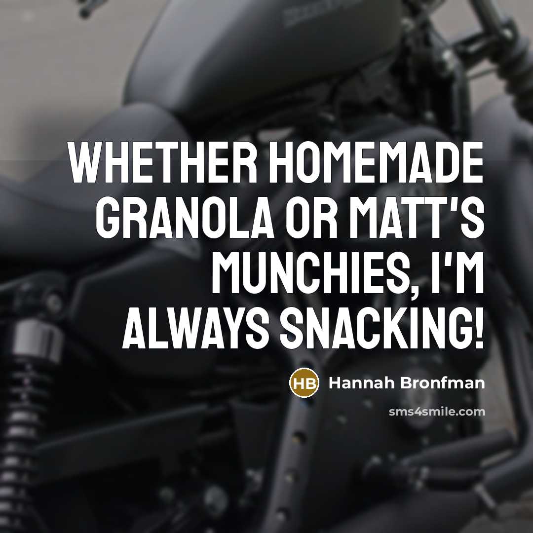“Whether homemade granola or Matt's Munchies, I'm always snacking!…” quote by Hannah Bronfman