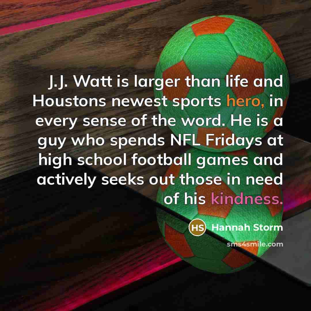 “J.J. Watt is larger than life and Houstons newest sports…” quote by Hannah Storm