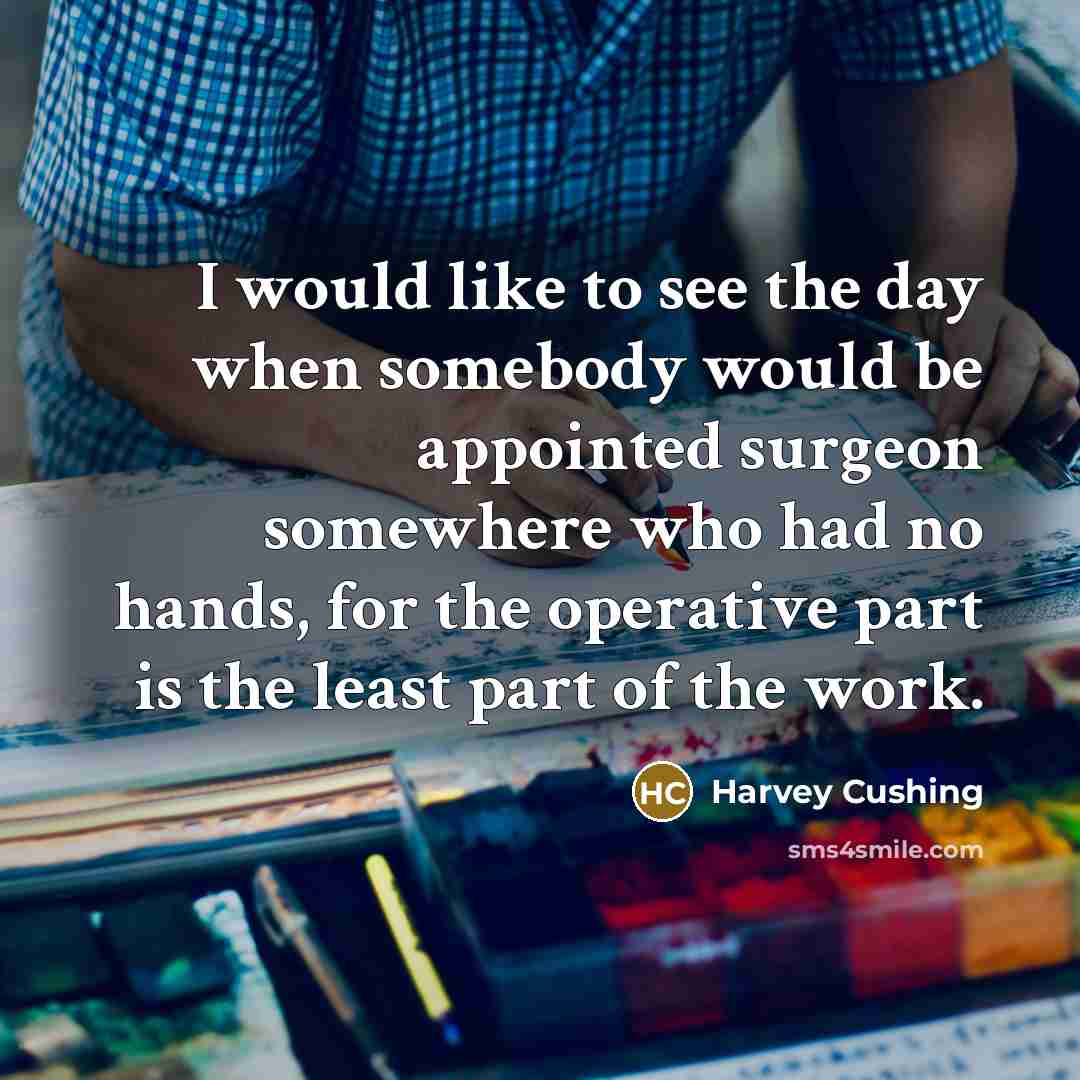 “I would like to see the day when somebody would…” quote by Harvey Cushing