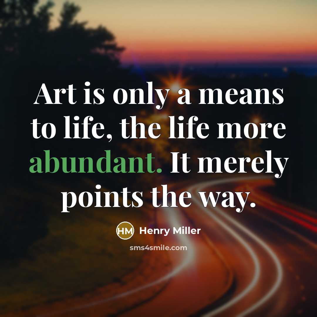 “Art is only a means to life, the life more…” quote by Henry Miller
