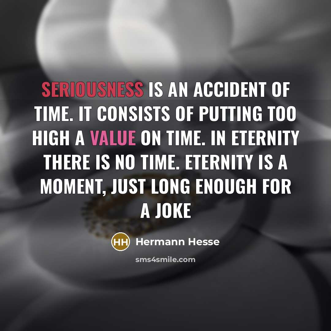 “Seriousness is an accident of time. It consists of putting…” quote by Hermann Hesse