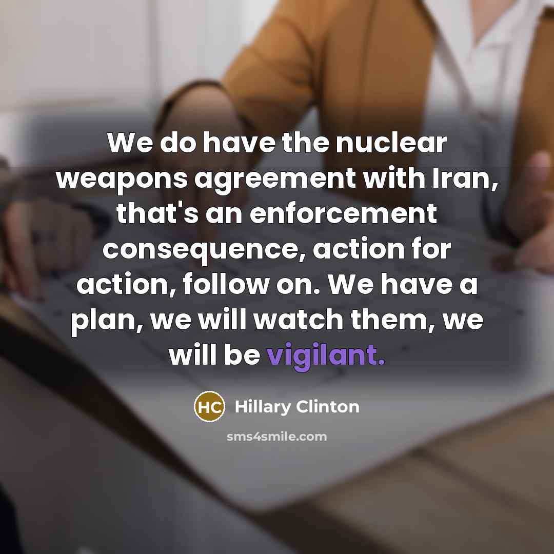 “We do have the nuclear weapons agreement with Iran, that's…” quote by Hillary Clinton