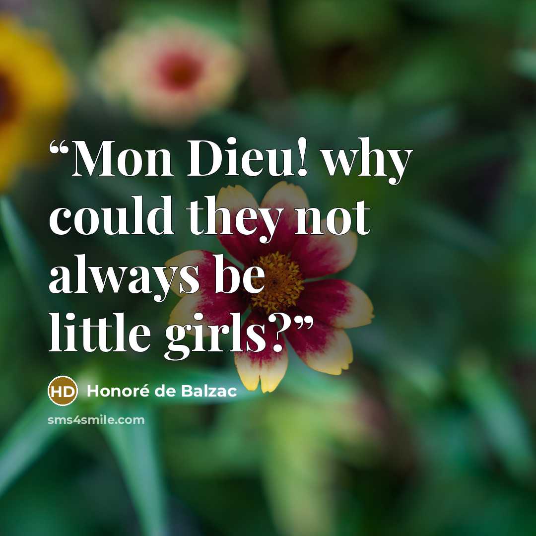 “Mon Dieu! why could they not always be little girls?” quote by Honoré de Balzac