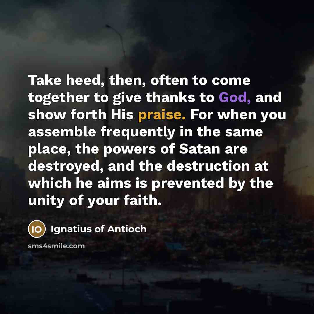 “Take heed, then, often to come together to give thanks…” quote by Ignatius of Antioch