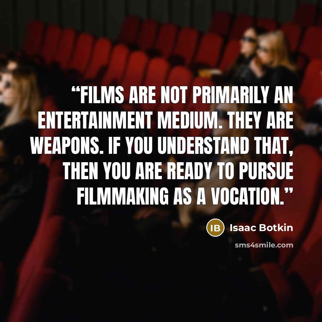 “Films are not primarily an entertainment medium. They are weapons. If you understand that, then you are ready to pursue filmmaking as a vocation.” quote by Isaac Botkin