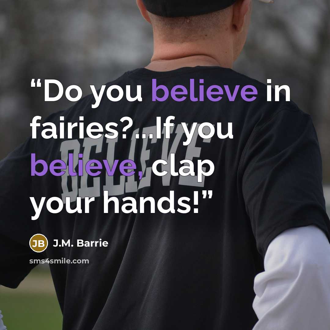 “Do you believe in fairies?...If you believe, clap your hands!” quote by J.M. Barrie