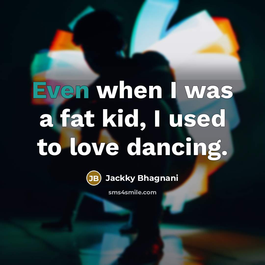 “Even when I was a fat kid, I used to…” quote by Jackky Bhagnani
