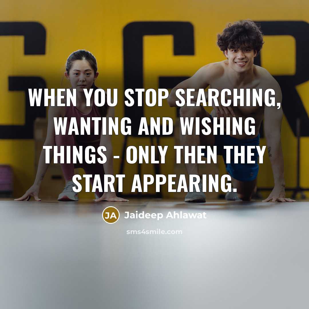 “When you stop searching, wanting and wishing things - only…” quote by Jaideep Ahlawat