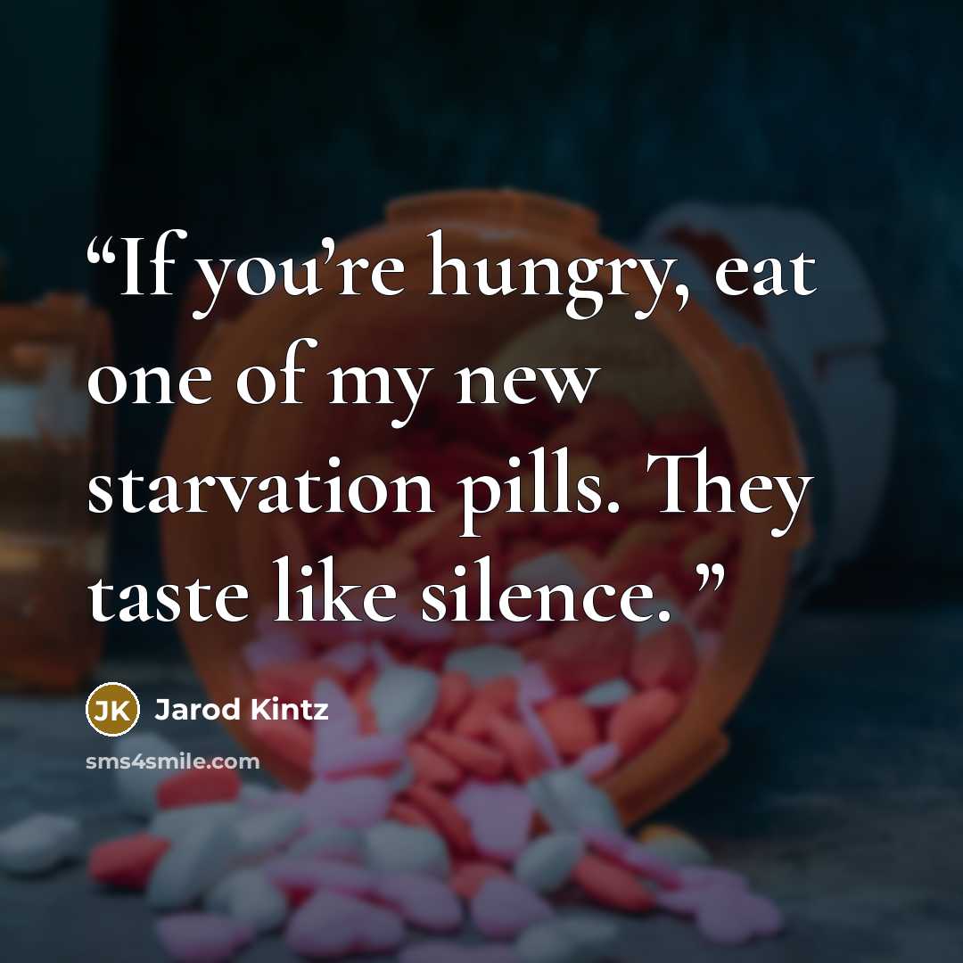 “If you’re hungry, eat one of my new starvation pills. They taste like silence.” quote by Jarod Kintz
