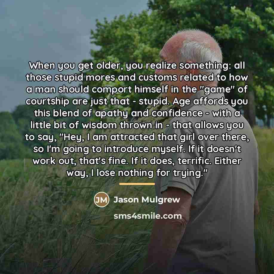 “When you get older, you realize something: all those stupid…” quote by Jason Mulgrew