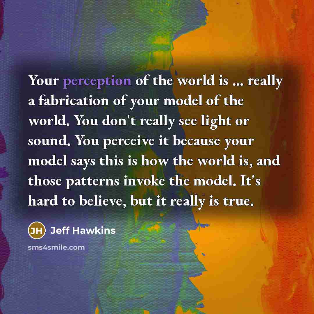 “Your perception of the world is ... really a fabrication…” quote by Jeff Hawkins