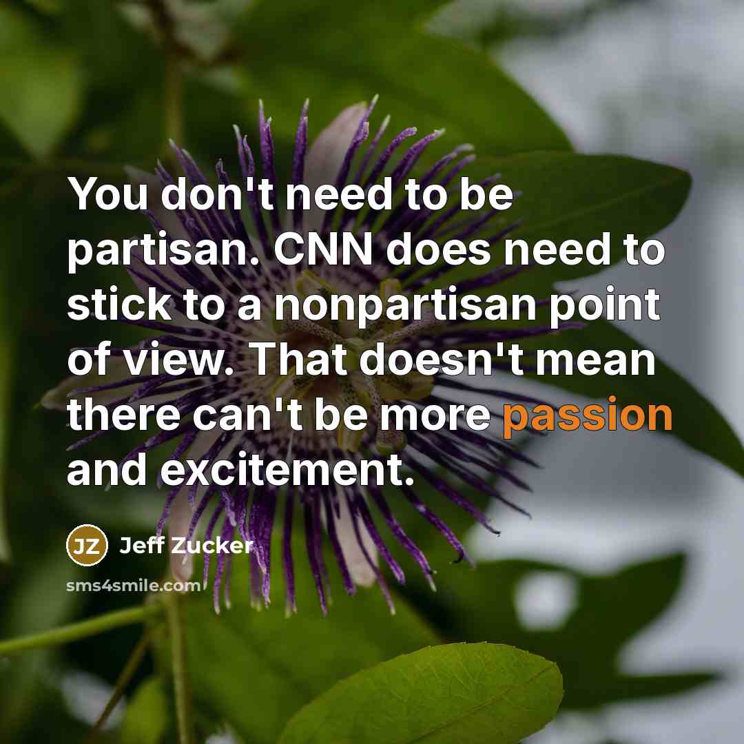 “You don't need to be partisan. CNN does need to…” quote by Jeff Zucker