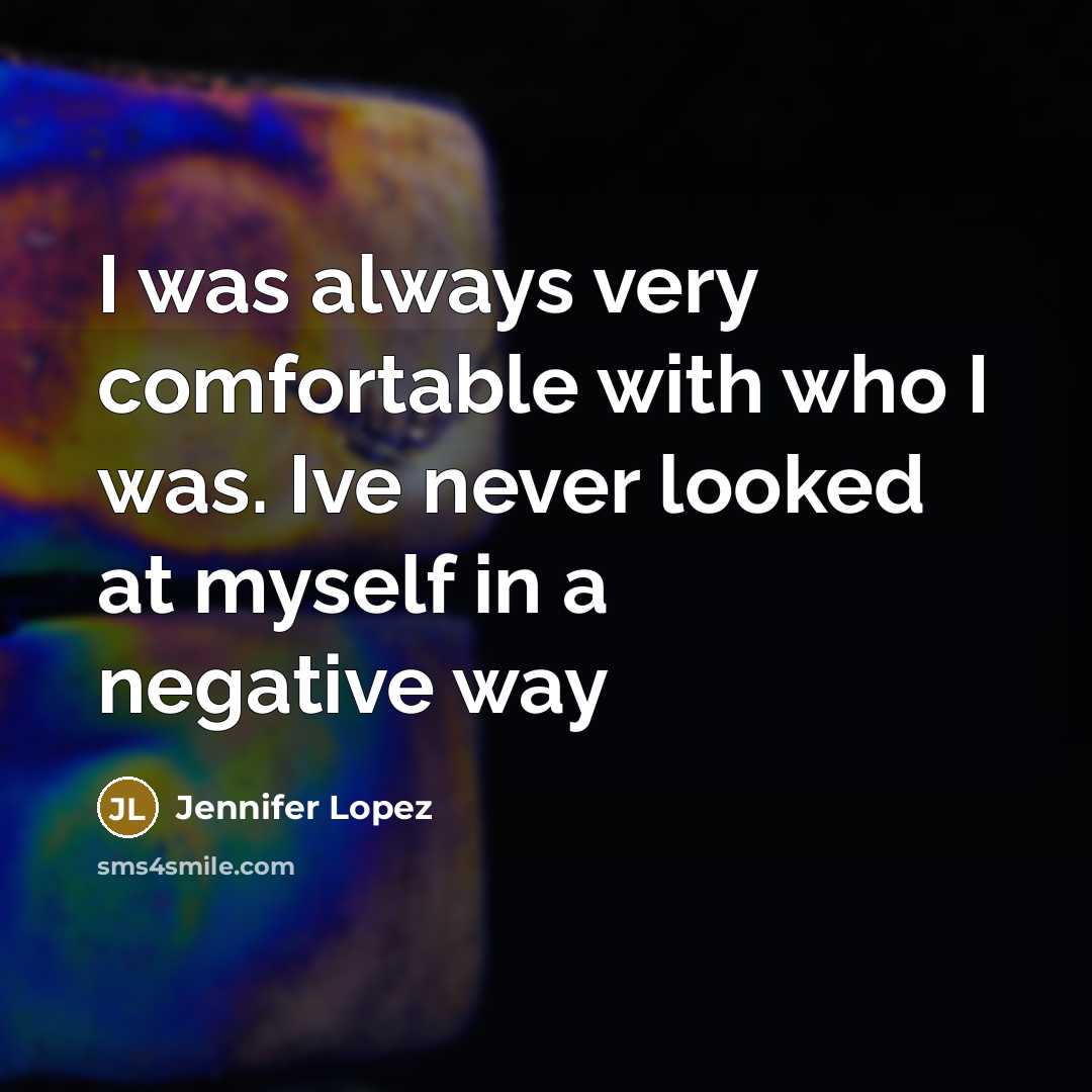 “I was always very comfortable with who I was. Ive…” quote by Jennifer Lopez
