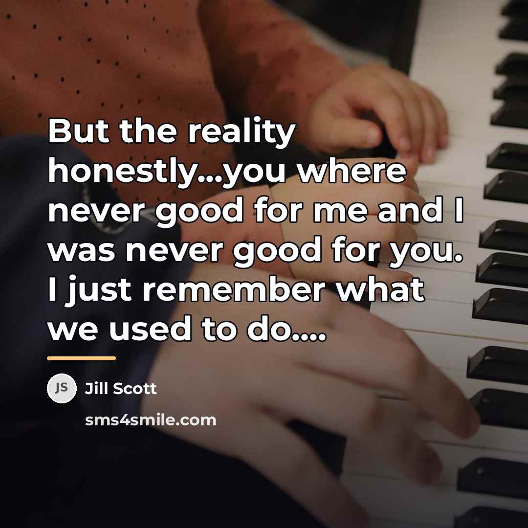 “But the reality honestly...you where never good for me and…” quote by Jill Scott
