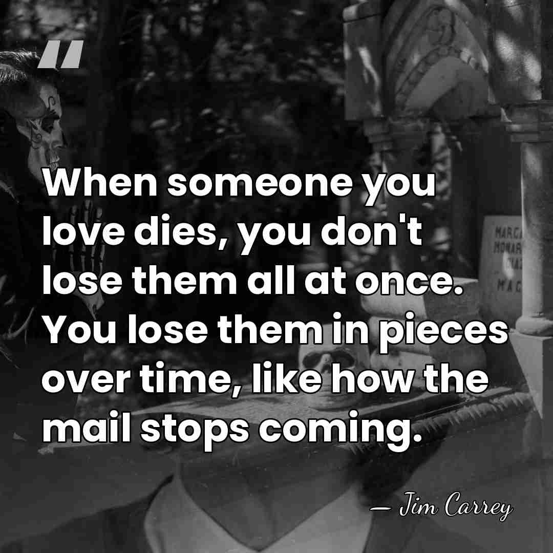 When someone you love dies, you don't lose them all at once.&hellip; - Jim Carrey