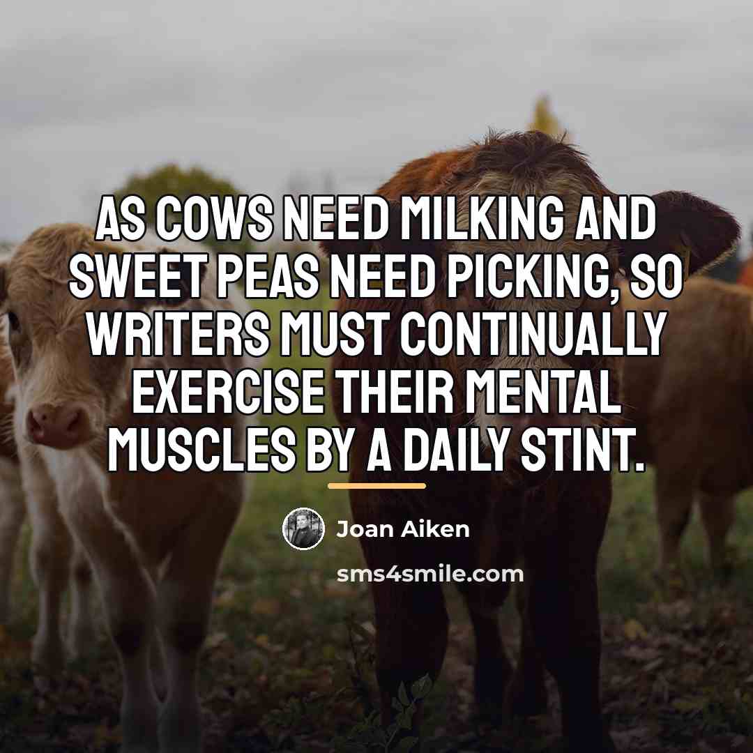 “As cows need milking and sweet peas need picking, so…” quote by Joan Aiken