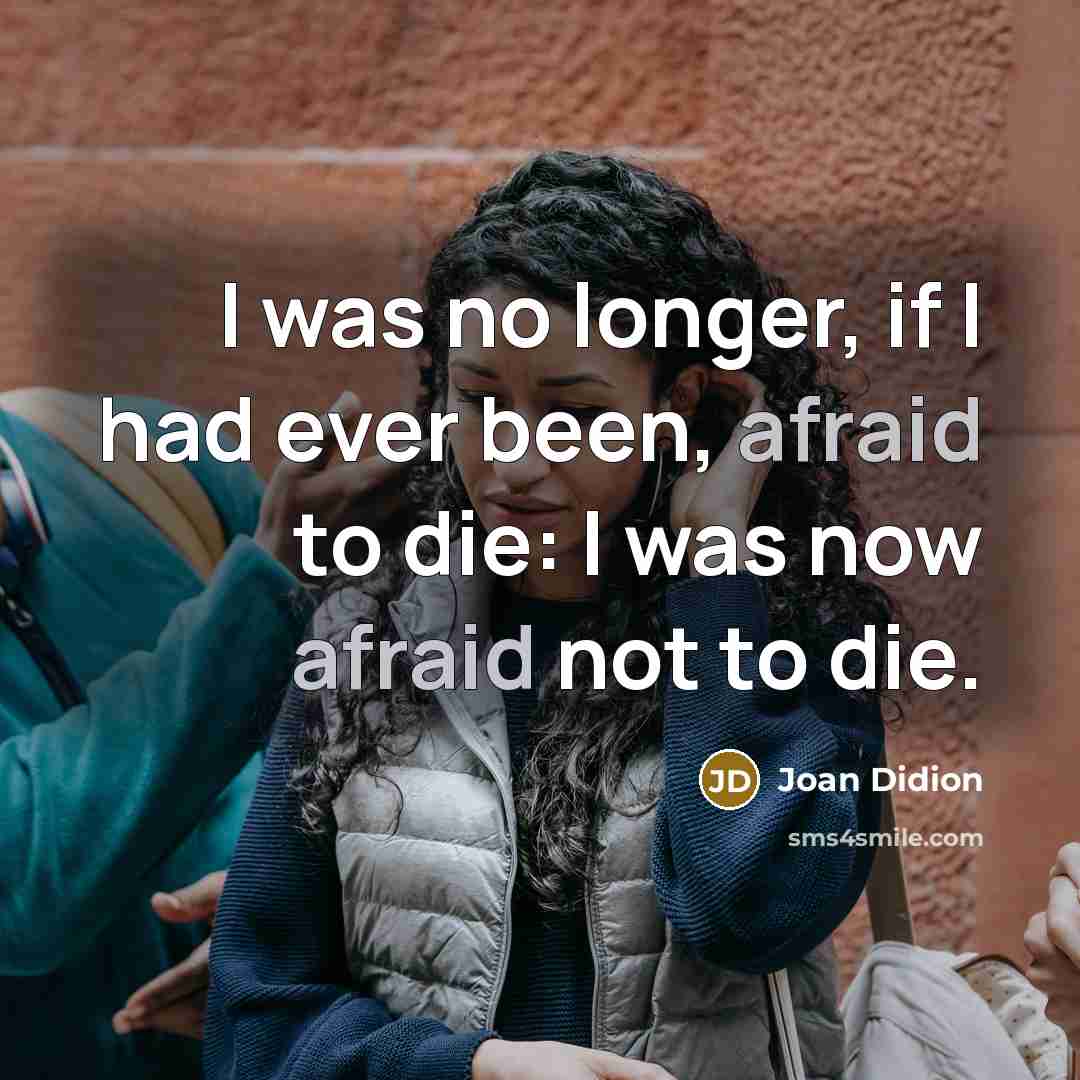 “I was no longer, if I had ever been, afraid…” quote by Joan Didion