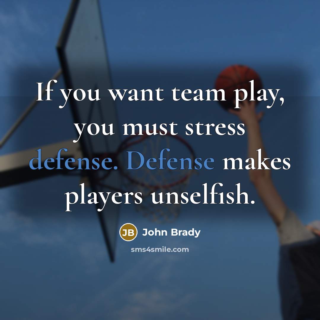 “If you want team play, you must stress defense. Defense…” quote by John Brady