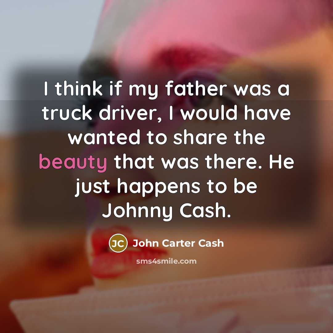“I think if my father was a truck driver, I…” quote by John Carter Cash