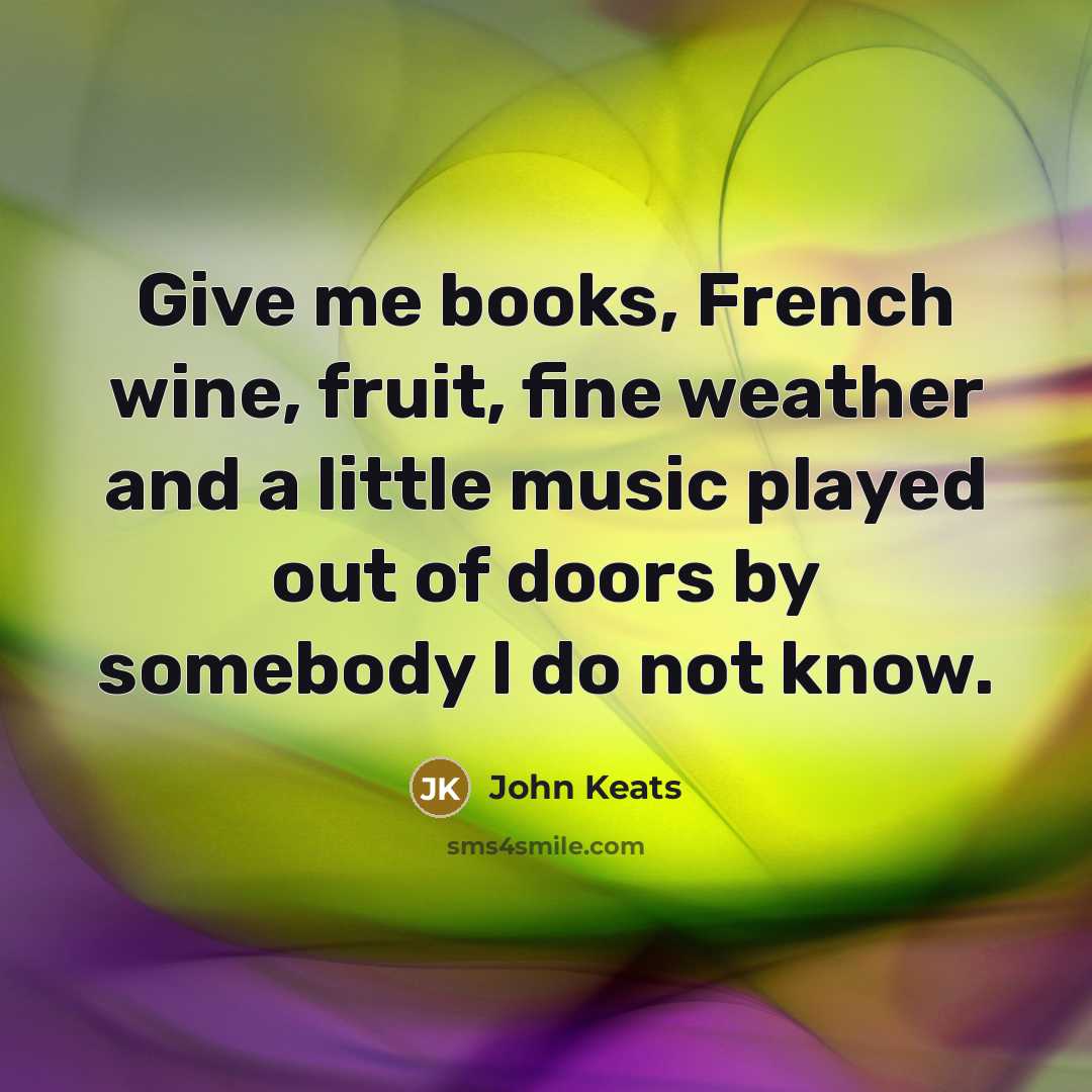 “Give me books, French wine, fruit, fine weather and a…” quote by John Keats