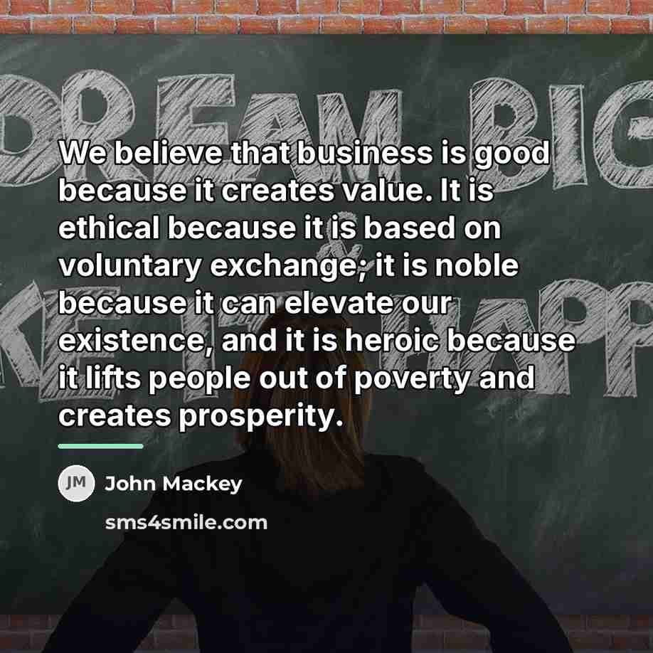 “We believe that business is good because it creates value.…” quote by John Mackey