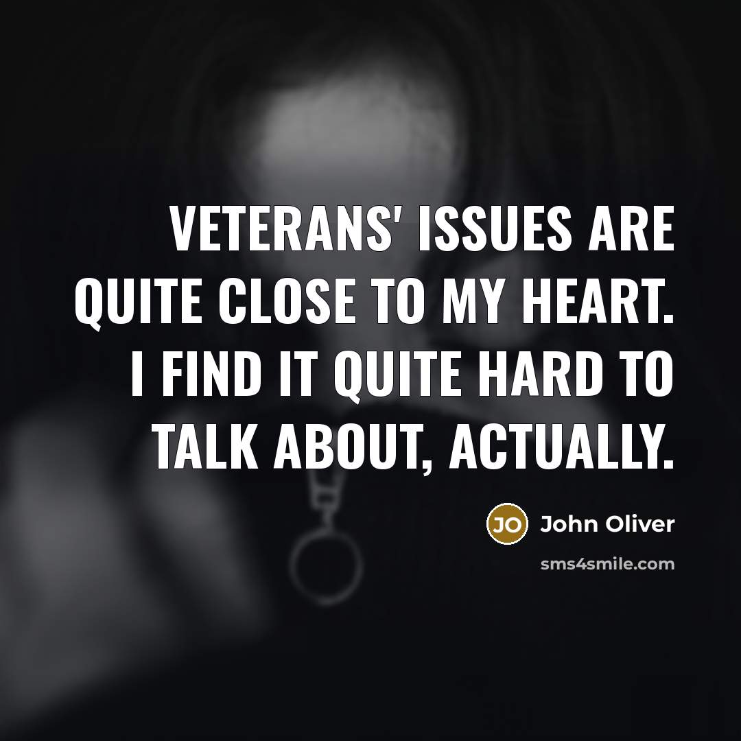 “Veterans' issues are quite close to my heart. I find…” quote by John Oliver