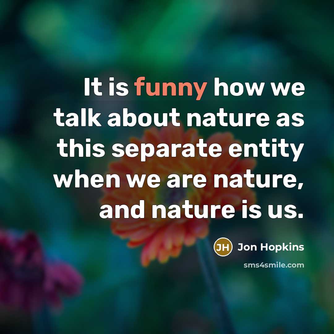 “It is funny how we talk about nature as this…” quote by Jon Hopkins