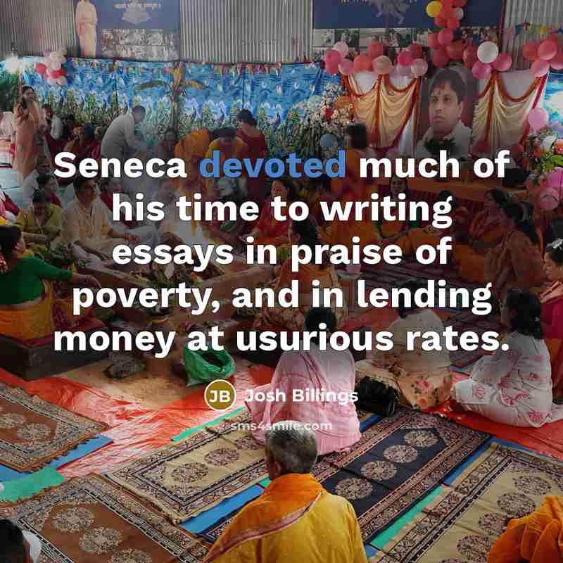 “Seneca devoted much of his time to writing essays in…” quote by Josh Billings