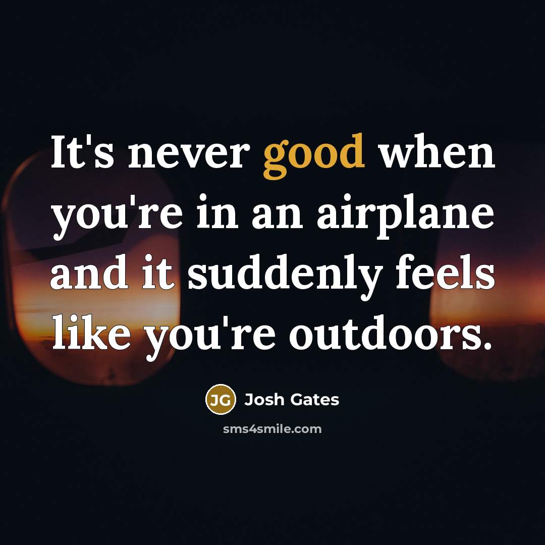 “It's never good when you're in an airplane and it…” quote by Josh Gates
