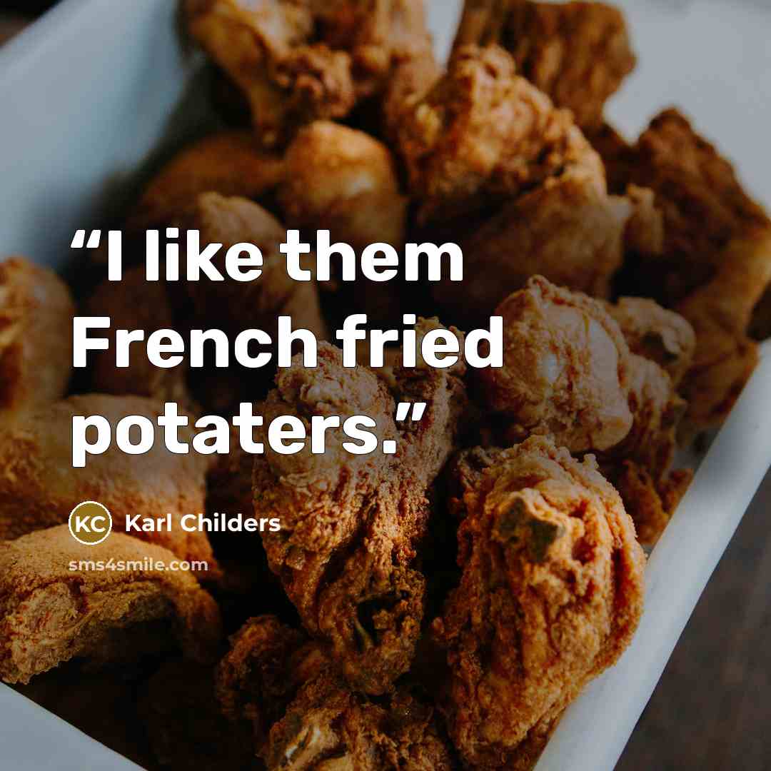 “I like them French fried potaters.” quote by Karl Childers