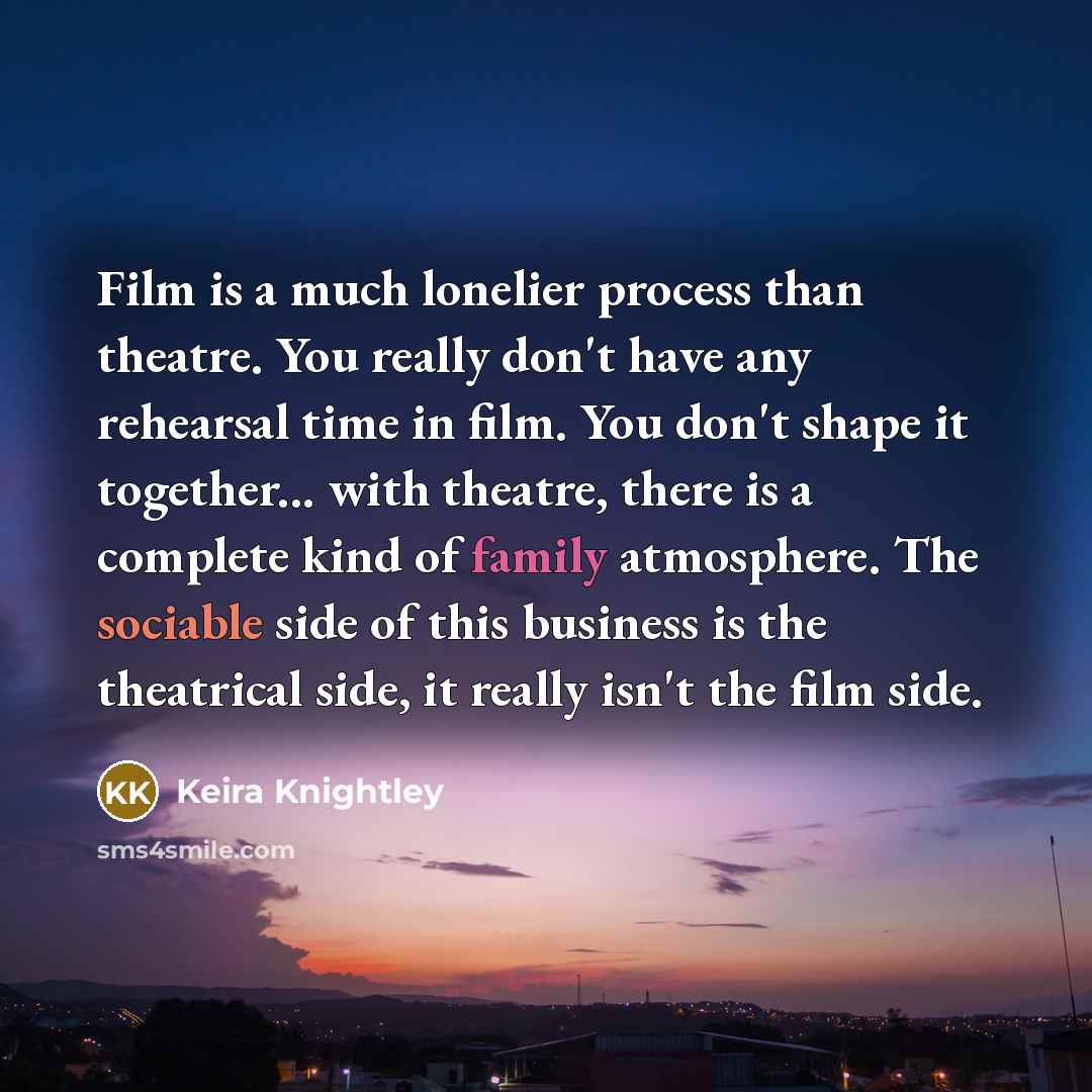 “Film is a much lonelier process than theatre. You really…” quote by Keira Knightley