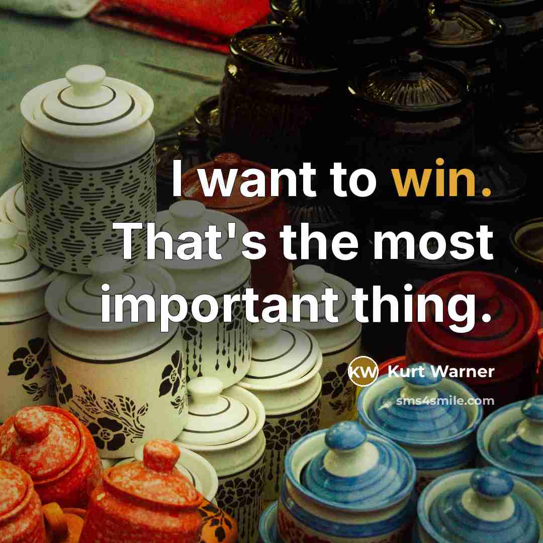 “I want to win. That's the most important thing.…” quote by Kurt Warner