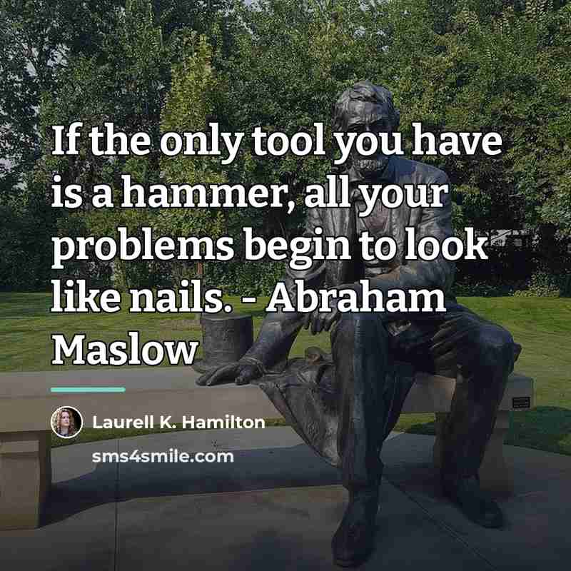 “If the only tool you have is a hammer, all…” quote by Laurell K. Hamilton