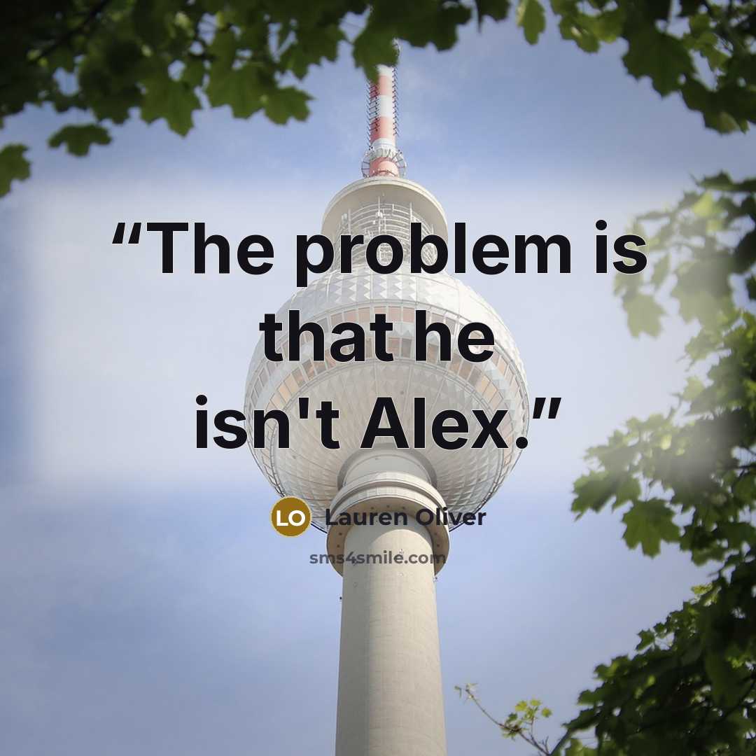 “The problem is that he isn't Alex.” quote by Lauren Oliver