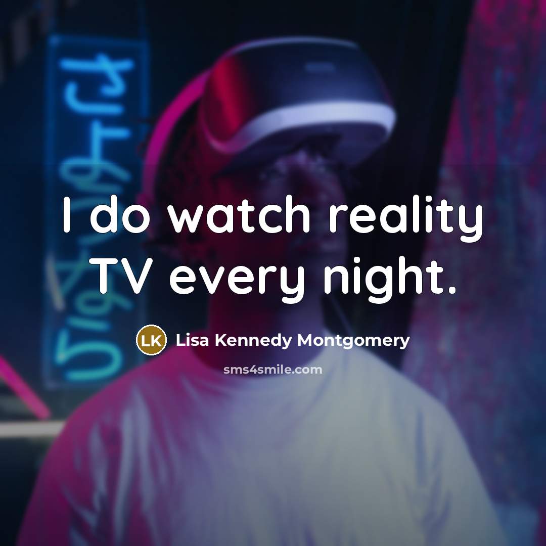 “I do watch reality TV every night.…” quote by Lisa Kennedy Montgomery