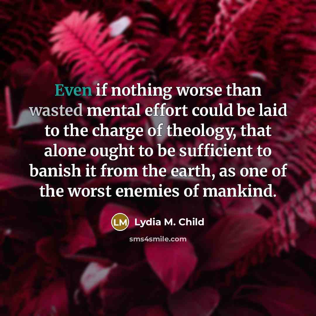 “Even if nothing worse than wasted mental effort could be…” quote by Lydia M. Child