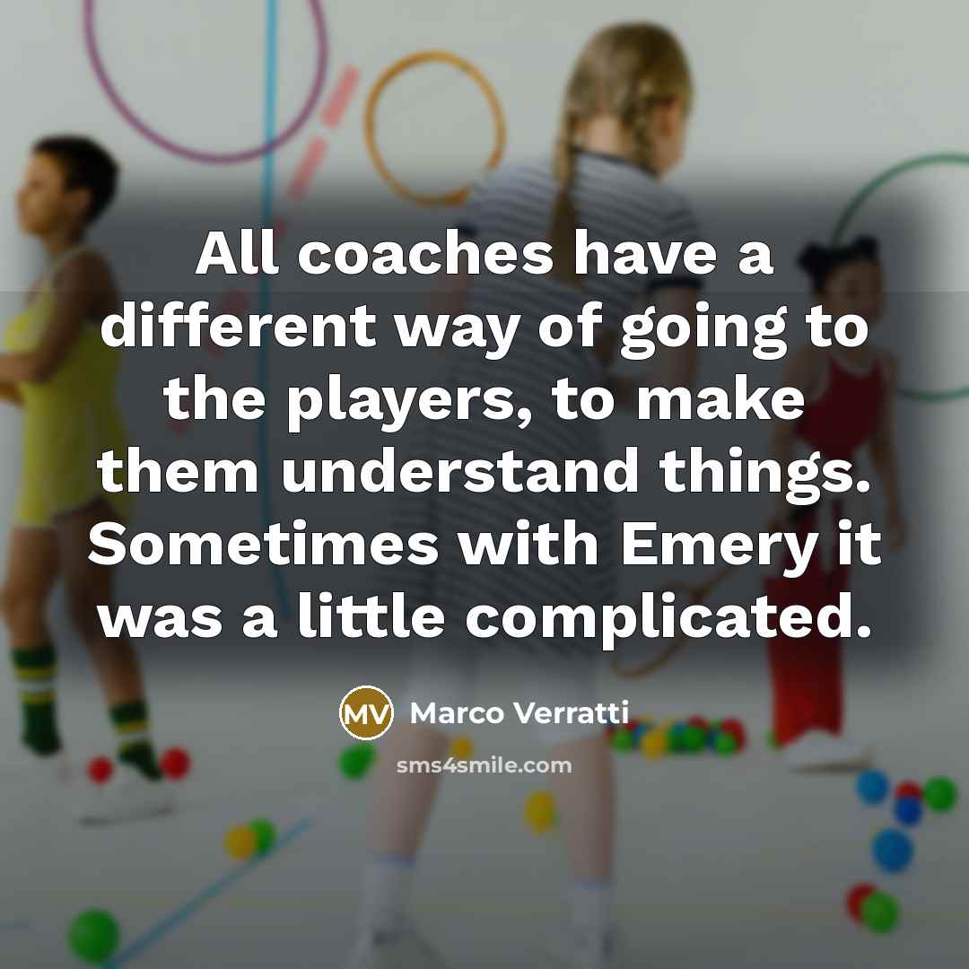 “All coaches have a different way of going to the…” quote by Marco Verratti